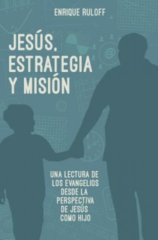 Книга Jesus, Estrategia y Mision: Una Reelectura de Los Evangelios Desde La Perspectiva de Jesus Como Hijo Enrique Luis Ruloff