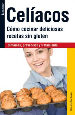 Kniha Celiacos: Como Cocinar Deliciosas Recetas Sin Gluten Bernarda Rossi