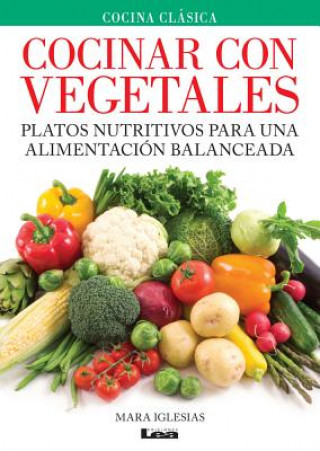 Książka Cocinar Con Vegetales: Platos Nutritivos Para Una Alimentacion Balanceada Mara Iglesias