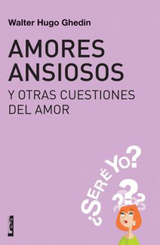 Carte Amores Ansiosos y Otras Cuestiones del Amor: Sere Yo? Walter Hugo Ghedin