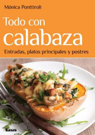 Kniha Todo Con Calabaza: Entradas, Platos Principales y Postres Monica Ponttiroli