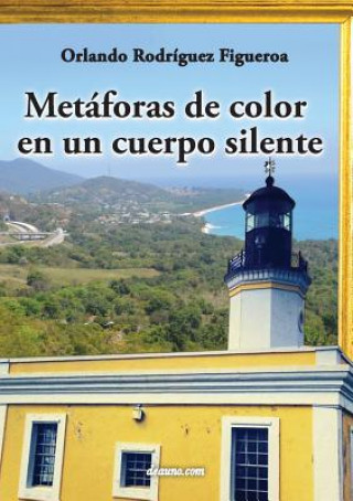 Carte Metaforas de Color En Un Cuerpo Silente Orlando Rodriguez Figueroa
