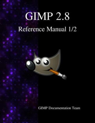 Könyv Gimp 2.8 Reference Manual 1/2: The Gnu Image Manipulation Program Gimp Documentation Team