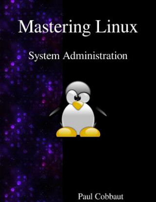 Knjiga Mastering Linux - System Administration Paul Cobbaut