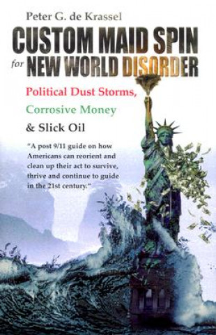 Kniha Custom Maid Spin for New World Disorder: Political Dust Storms, Corrosive Money and Slick Oil Peter De Krassel