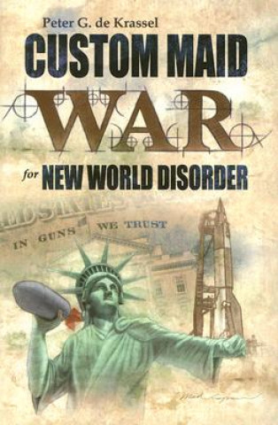 Kniha Custom Maid War for New World Disorder: In Guns We Trust Peter De Krassel