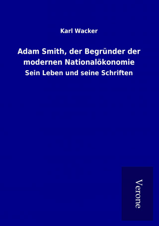 Book Adam Smith, der Begrunder der modernen Nationaloekonomie Karl Wacker