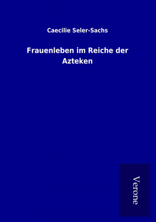 Książka Frauenleben im Reiche der Azteken Caecilie Seler-Sachs