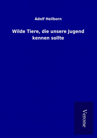 Książka Wilde Tiere, die unsere Jugend kennen sollte Adolf Heilborn