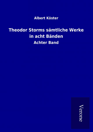 Carte Theodor Storms sämtliche Werke in acht Bänden Albert Köster