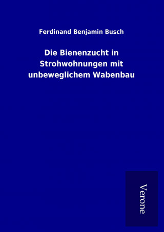 Książka Die Bienenzucht in Strohwohnungen mit unbeweglichem Wabenbau Ferdinand Benjamin Busch