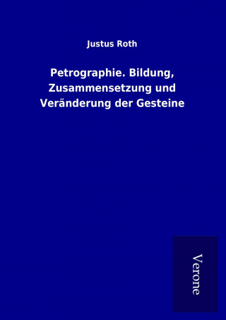 Libro Petrographie. Bildung, Zusammensetzung und Veränderung der Gesteine Justus Roth