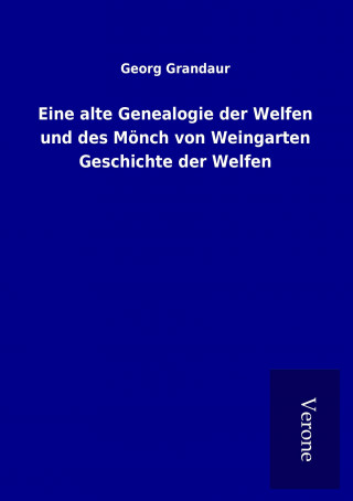 Book Eine alte Genealogie der Welfen und des Mönch von Weingarten Geschichte der Welfen Georg Grandaur