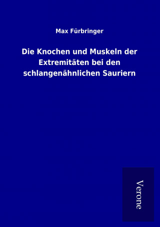Kniha Die Knochen und Muskeln der Extremitäten bei den schlangenähnlichen Sauriern Max Fürbringer