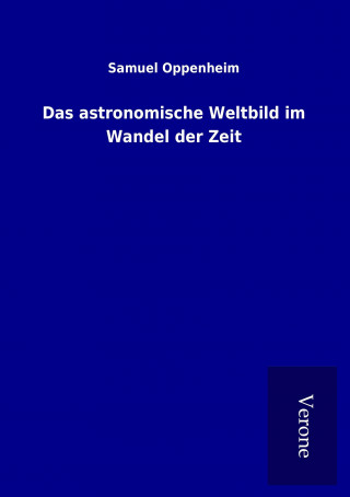 Kniha Das astronomische Weltbild im Wandel der Zeit Samuel Oppenheim