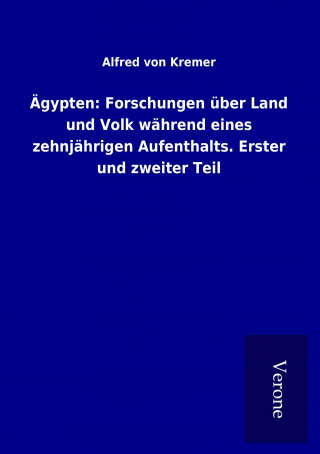 Książka Ägypten: Forschungen über Land und Volk während eines zehnjährigen Aufenthalts. Erster und zweiter Teil Alfred von Kremer