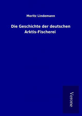 Книга Die Geschichte der deutschen Arktis-Fischerei Moritz Lindemann