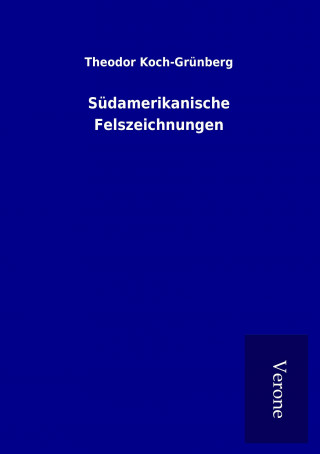 Książka Südamerikanische Felszeichnungen Theodor Koch-Grünberg