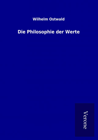 Könyv Die Philosophie der Werte Wilhelm Ostwald