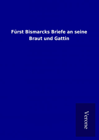 Carte Fürst Bismarcks Briefe an seine Braut und Gattin ohne Autor