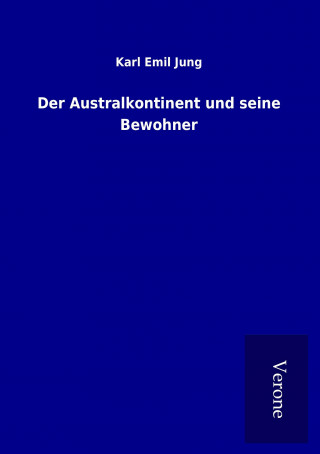 Knjiga Der Australkontinent und seine Bewohner Karl Emil Jung