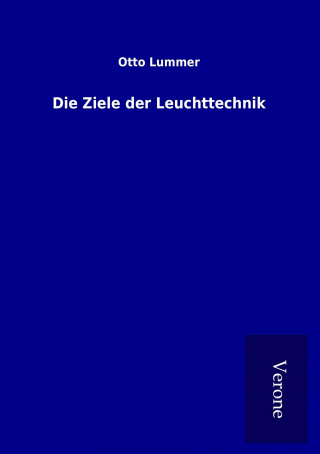 Kniha Die Ziele der Leuchttechnik Otto Lummer