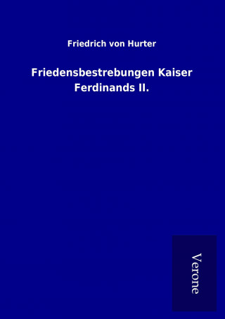 Könyv Friedensbestrebungen Kaiser Ferdinands II. Friedrich von Hurter
