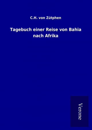 Kniha Tagebuch einer Reise von Bahia nach Afrika C. H. von Zütphen