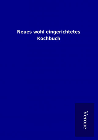 Knjiga Neues wohl eingerichtetes Kochbuch ohne Autor