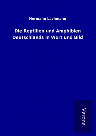 Kniha Die Reptilien und Amphibien Deutschlands in Wort und Bild Hermann Lachmann