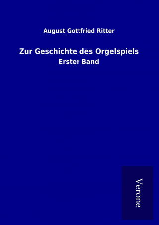 Kniha Zur Geschichte des Orgelspiels August Gottfried Ritter