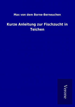 Kniha Kurze Anleitung zur Fischzucht in Teichen Max von dem Borne-Berneuchen