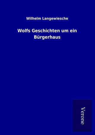 Kniha Wolfs Geschichten um ein Bürgerhaus Wilhelm Langewiesche