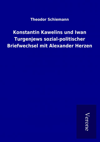 Kniha Konstantin Kawelins und Iwan Turgenjews sozial-politischer Briefwechsel mit Alexander Herzen Theodor Schiemann