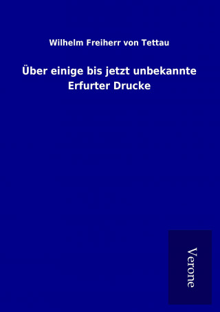 Kniha Über einige bis jetzt unbekannte Erfurter Drucke Wilhelm Freiherr von Tettau