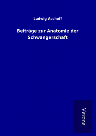 Könyv Beiträge zur Anatomie der Schwangerschaft Ludwig Aschoff