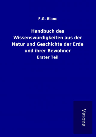 Kniha Handbuch des Wissenswürdigkeiten aus der Natur und Geschichte der Erde und ihrer Bewohner F. G. Blanc