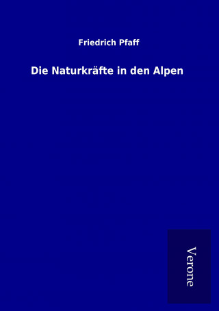 Książka Die Naturkräfte in den Alpen Friedrich Pfaff