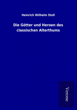 Kniha Die Götter und Heroen des classischen Alterthums Heinrich Wilhelm Stoll