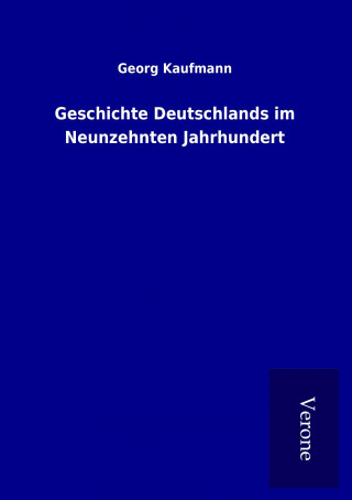Könyv Geschichte Deutschlands im Neunzehnten Jahrhundert Georg Kaufmann