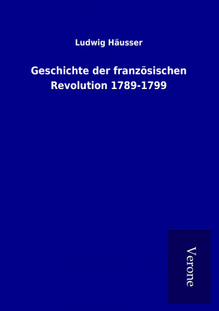 Kniha Geschichte der französischen Revolution 1789-1799 Ludwig Häusser