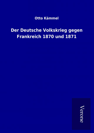 Kniha Der Deutsche Volkskrieg gegen Frankreich 1870 und 1871 Otto Kämmel