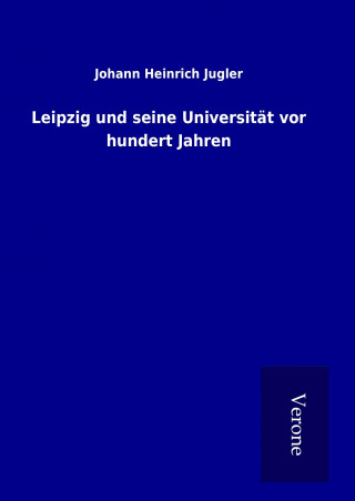 Kniha Leipzig und seine Universität vor hundert Jahren Johann Heinrich Jugler