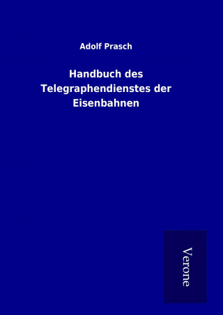 Könyv Handbuch des Telegraphendienstes der Eisenbahnen Adolf Prasch