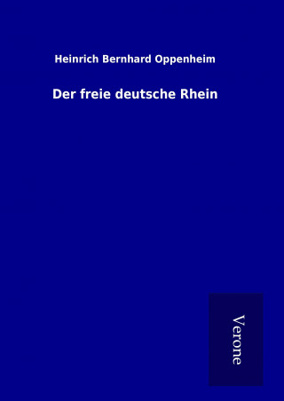 Könyv Der freie deutsche Rhein Heinrich Bernhard Oppenheim