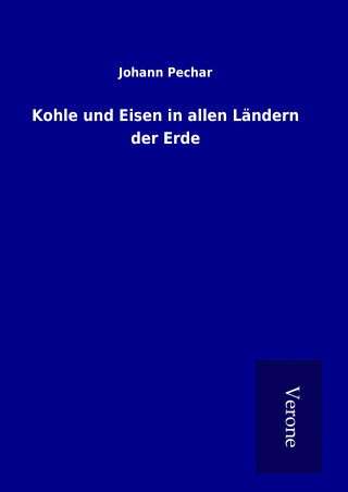 Kniha Kohle und Eisen in allen Ländern der Erde Johann Pechar