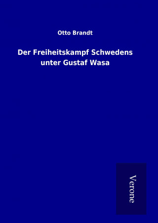 Kniha Der Freiheitskampf Schwedens unter Gustaf Wasa Otto Brandt