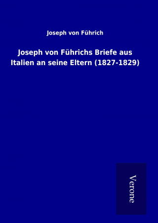 Carte Joseph von Führichs Briefe aus Italien an seine Eltern (1827-1829) Joseph von Führich