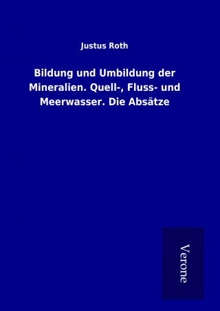 Książka Bildung und Umbildung der Mineralien. Quell-, Fluss- und Meerwasser. Die Absätze Justus Roth