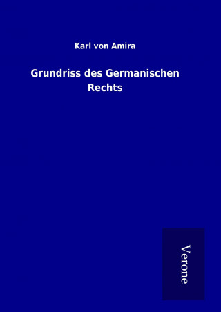 Könyv Grundriss des Germanischen Rechts Karl von Amira